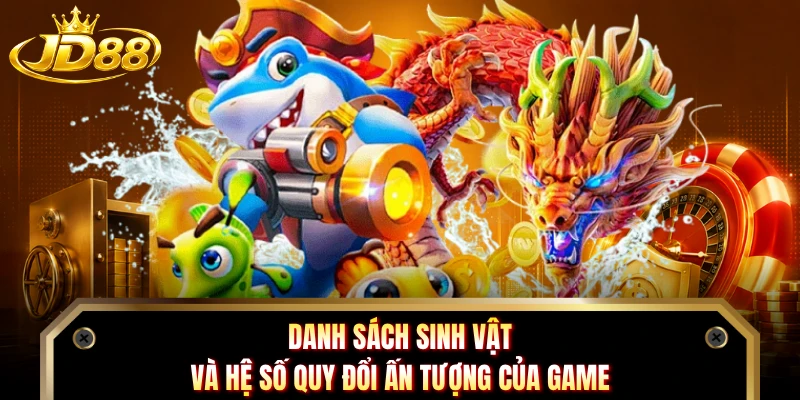Danh sách sinh vật và hệ số quy đổi ấn tượng của game